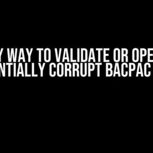 Any Way to Validate or Open a Potentially Corrupt Bacpac File?