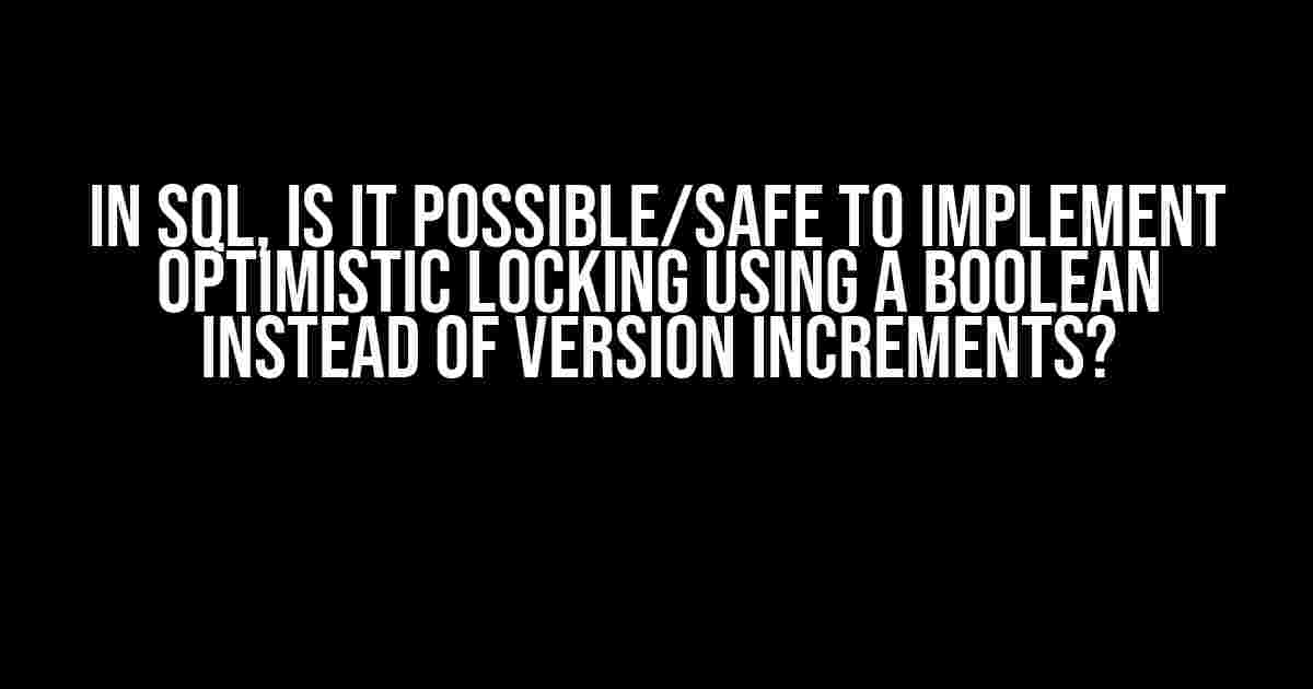 In SQL, is it possible/safe to implement optimistic locking using a boolean instead of version increments?