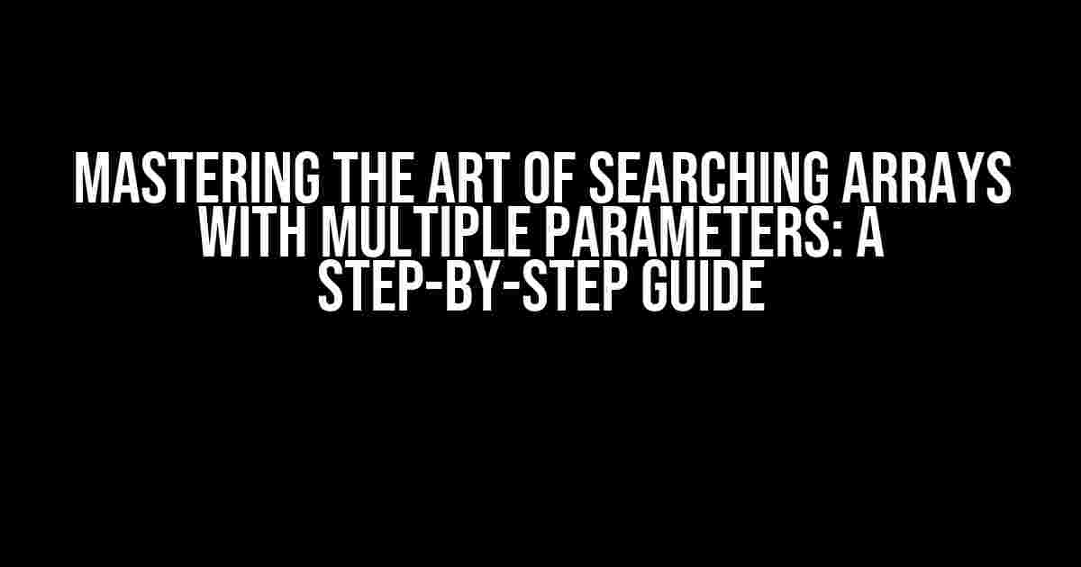 Mastering the Art of Searching Arrays with Multiple Parameters: A Step-by-Step Guide