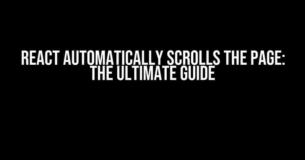 React Automatically Scrolls the Page: The Ultimate Guide