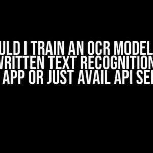 Should I Train an OCR Model for Handwritten Text Recognition for a Mobile App or Just Avail API Services?