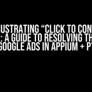 The Frustrating “Click to Continue” Button: A Guide to Resolving the Issue with Google Ads in Appium + Python