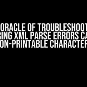 The Oracle of Troubleshooting: Conquering XML Parse Errors Caused by Non-Printable Characters