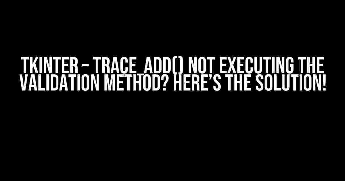 Tkinter – trace_add() not executing the validation method? Here’s the Solution!