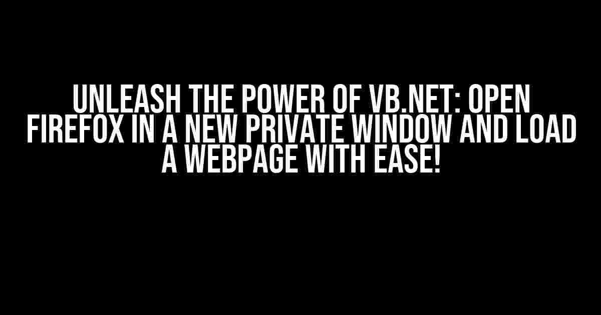 Unleash the Power of VB.Net: Open Firefox in a New Private Window and Load a Webpage with Ease!