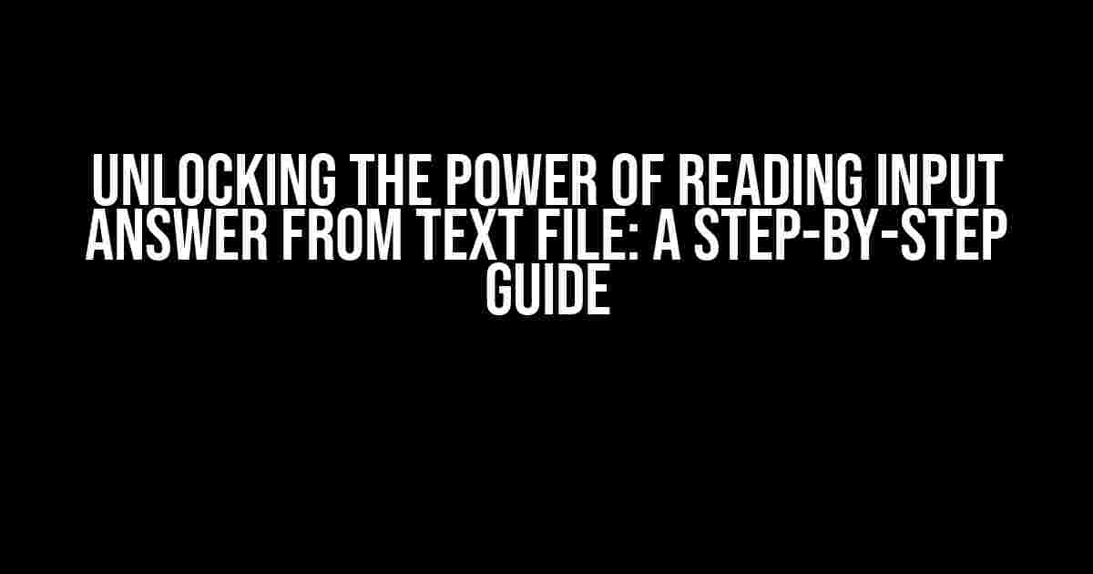 Unlocking the Power of Reading Input Answer from Text File: A Step-by-Step Guide