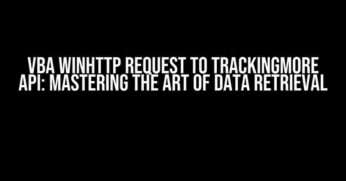 VBA WinHttp Request to TrackingMore API: Mastering the Art of Data Retrieval