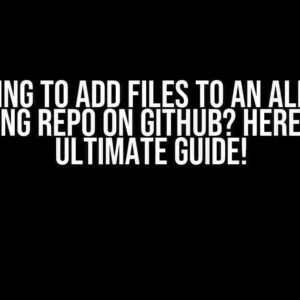 Wanting to Add Files to an Already Existing Repo on GitHub? Here’s the Ultimate Guide!