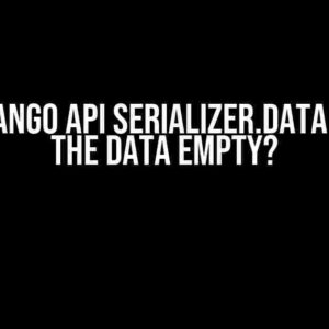 Why Django API Serializer.data Return the Data Empty?